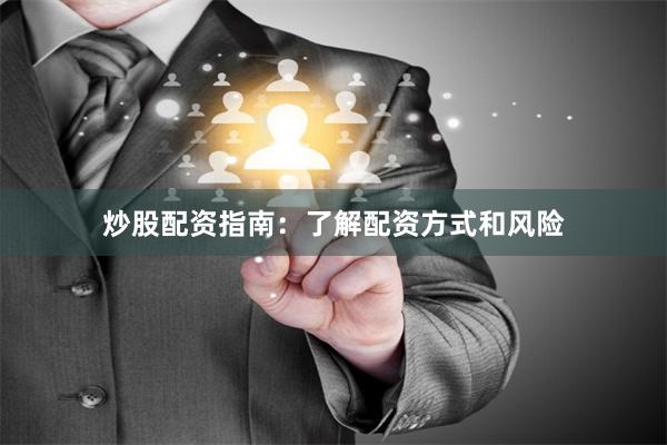 炒股配资指南：了解配资方式和风险