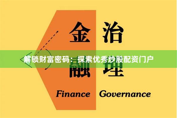 解锁财富密码：探索优秀炒股配资门户