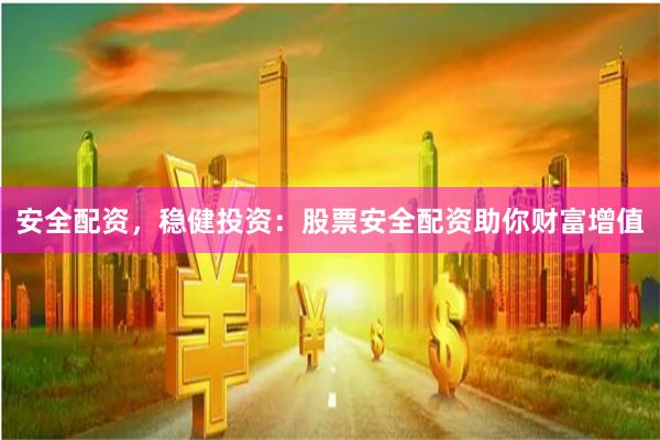 安全配资,稳健投资:股票安全配资助你财富增值